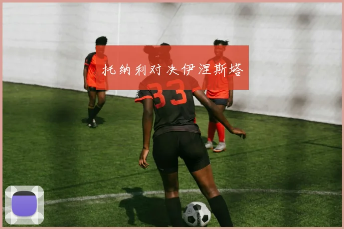 托纳利对决伊涅斯塔