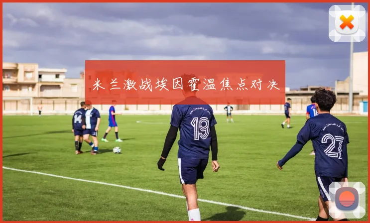米兰激战埃因霍温焦点对决