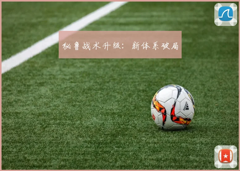 秘鲁战术升级：新体系破局