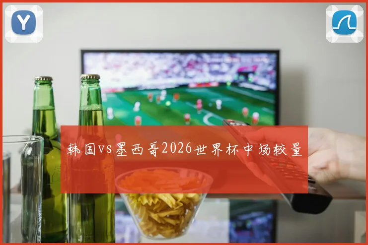 韩国vs墨西哥2026世界杯中场较量
