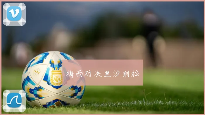 梅西对决里沙利松