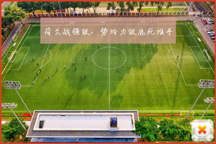 荷兰战强敌，势均力敌鹿死谁手