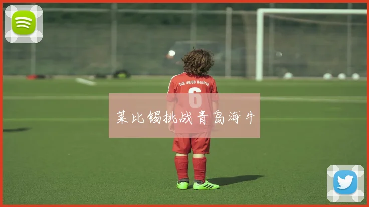 莱比锡挑战青岛海牛