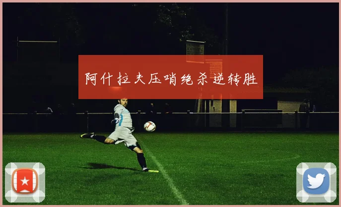 阿什拉夫压哨绝杀逆转胜