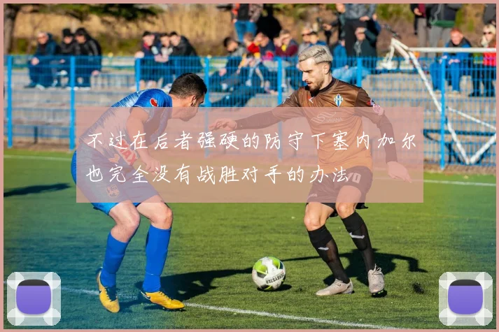 不过在后者强硬的防守下塞内加尔也完全没有战胜对手的办法