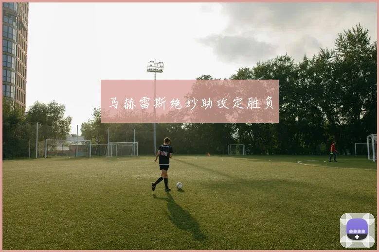马赫雷斯绝妙助攻定胜负