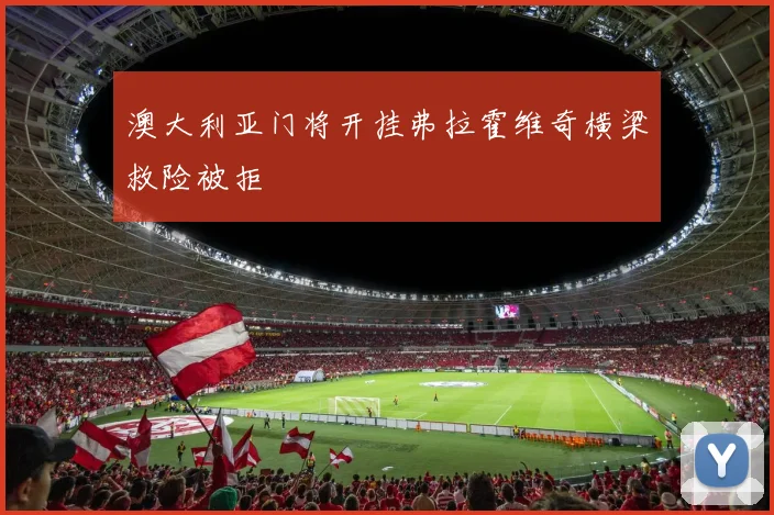 澳大利亚门将开挂弗拉霍维奇横梁救险被拒