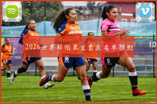2026世界杯刚果金首发名单预测
