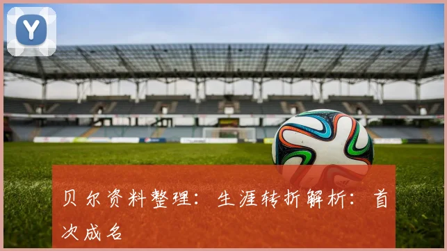 贝尔资料整理：生涯转折解析：首次成名