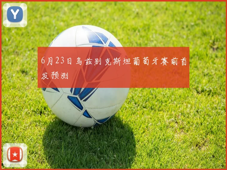 6月23日乌兹别克斯坦葡萄牙赛前首发预测